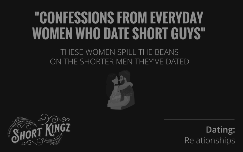 Confessions From Every Day Women Who Date Short Guys | Height And Dating | Short Guys | Short King | Short Kingz